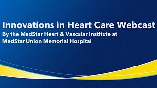 Innovations in Heart Care Webcast by MedStar Heart amp Vascular Institute [upl. by Boys184]