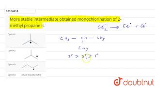 More stable intermediate obtained monochlorination of 2methyl propane is [upl. by Nilatak643]