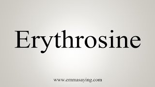 How To Say Erythrosine [upl. by Heger]