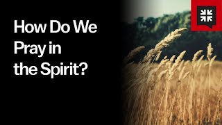 How Do We Pray in the Spirit [upl. by Frohne]