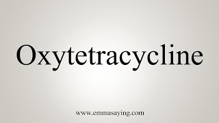 How To Say Oxytetracycline [upl. by Anuhsal]