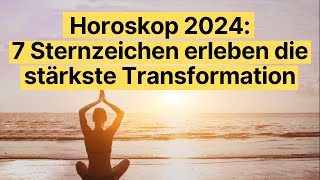 Horoskop 2024 7 Sternzeichen erleben die stärkste Transformation horoskop [upl. by Gaw]