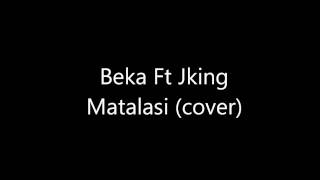 BEKA FT JKING  MATALASI COVER [upl. by Atwood]