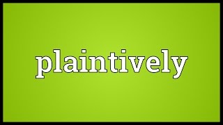 Plaintively Meaning [upl. by Lavotsirc]