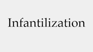 How to Pronounce Infantilization [upl. by Qifahs]