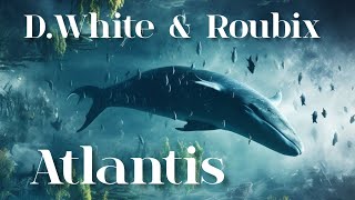 DWhite amp Roubix  Atlantis 2024 [upl. by Batchelor]