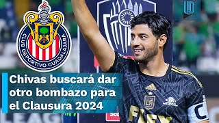 Las Chivas quieren dar el quotbombazo finalquot del Clausura 2024 con Carlos Vela [upl. by Anaiek]