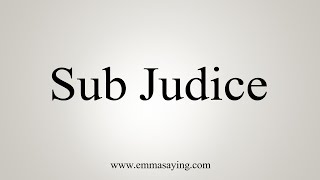 How To Say Sub Judice [upl. by Gile]