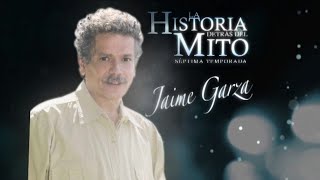 La Historia Detrás Del Mito  Jaime Garza [upl. by Ecnaret]