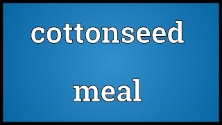 Cottonseed meal Meaning [upl. by Wolenik]