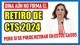 RETIRO DE CTS 2024 Dina Boluarte aún no firma pero se puede retirar la CTS en estos casos [upl. by Ailliw]