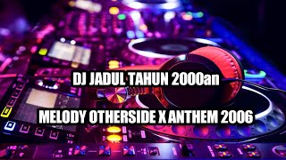 Dj jadul tahun 2000anMELODY OTHERSIDE X ANTHEM 2006 REMIX [upl. by Juliane67]