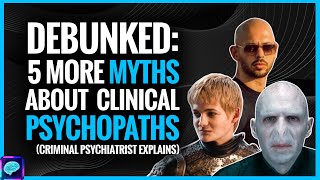 5 MORE Myths about clinical PSYCHOPATHS by CRIMINAL psychiatrist Violent childhoods [upl. by Raseta]