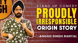 Proudly Irresponsible  Origin Story I Angad Singh Ranyal Standup Comedy  Part 2 [upl. by Akimaj]