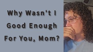 Why Wasnt I Good Enough For You Mom [upl. by Marou]