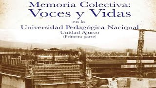 Memoria Colectiva Voces y Vidas en la UPN unidad Ajusco 1a Parte [upl. by Merdith]