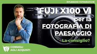 FUJI X100VI La fotocamera è adatta alla FOTOGRAFIA di PAESAGGIO [upl. by Nylime806]