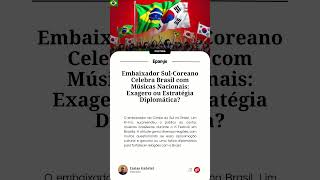 Embaixador SulCoreano Celebra Brasil com Músicas Nacionais Exagero ou Estratégia Diplomática [upl. by Akiaki]