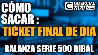 TUTORIAL para “SACAR TICKET FIN DE DÍA”  BALANZAS DIBAL SERIE 500  COMERCIAL MARTOS JEREZ [upl. by Etteloc]