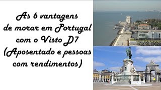 AS 6 GRANDES VANTAGENS DE MORAR EM PORTUGAL COM VISTO D7 APOSENTADOS E RENDIMENTOS PRÓPRIOS [upl. by Sianna994]