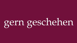 How to Pronounce gern geschehen you are welcome Correctly in German [upl. by Azaria]