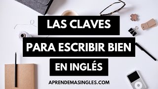 Las claves para escribir bien en inglés – 4 reglas para mejorar tu inglés escrito [upl. by Fidelia]