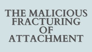 The Malicious Fracturing of Attachment [upl. by Elodie253]