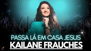 Kailane Frauches  Os Melhores Clipes  Passa Lá Em Casa Jesus [upl. by Hanima]