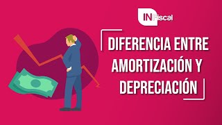 Diferencia entre amortización y depreciación │IN FISCAL [upl. by Michelina362]