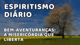 Espiritismo Diário  Bem Aventuranças A Misericórdia que Liberta [upl. by Eittak647]