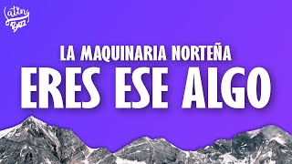 La Maquinaria Norteña  Eres Ese Algo LetraLyrics [upl. by Schlessel52]