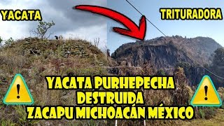 YACATA PURHEPECHA DESTRUIDA POR TRITURADORA EN ZACAPU MICHOACÁN MÉXICO  JUANE HALCÓN [upl. by Aurthur]