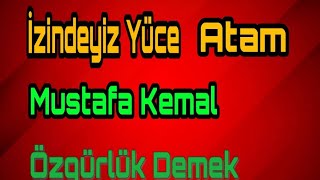 Mustafa Kemal Özgürlük Demek  İzindeyiz Yüce Atam [upl. by Lamoree]