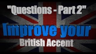 How to Get a British Accent  Lesson Four  quotQuestions in English  Part 2quot [upl. by Emirej806]