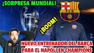 ¡BOMBAZO DE ÚLTIMA HORA ¡EL BARÇA YA TIENE NUEVO ENTRENADOR PARA EL NAPOLI EN CHAMPIONS [upl. by Atnom]