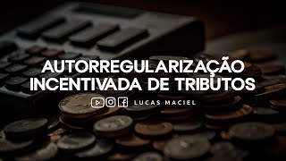 Autorregularização Incentivada de Tributos • Lucas Maciel Avogado e Professor [upl. by Dlaniger]