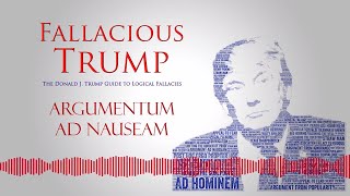 Argumentum Ad Nauseam  Fallacious Trump e15 [upl. by Roter]