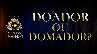 DOADOR OU DOMADOR  SÉRIE quotMANHÃS PRÓSPERASquot 09 [upl. by Bishop]