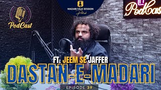 Podcast 39  DastanEMadari  Jeem Se Jaffer  Jaffer Shah  Sufism  Madari Talk Session  EMH [upl. by Livvi]