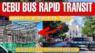 CEBU BRTBUS RAPID TRANSIT PROJECT UPDATE AS OF MARCH 23 2024  CBRT PACKAGE 1  Cebu City [upl. by Jerrie]