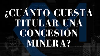 CONCESIONES MINERAS ¿CUÁNTO CUESTA TITULAR UNA CONCESIÓN MINERA [upl. by Attenat261]