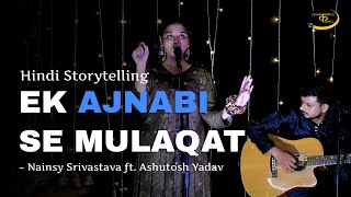 quotEk ajnabi se mulaqatquot  Nainsy Srivastava ft Ashutosh Yadav  Hindi Storytelling [upl. by Ytsirhc915]