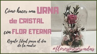 💐Cómo hacer URNA de cristal con FLOR ETERNA REGALO FÁCIL Día de la MADRE florespreservadas [upl. by Ymerrej520]