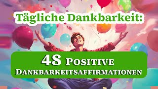 Dankbarkeit Stärken 48 Affirmationen für Positives Denken [upl. by Nissa877]