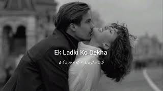 Ek Ladki Ko Dekha   slowed  reverb [upl. by Enelloc]