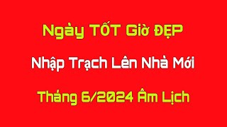 Ngày Tốt NHẬP TRẠCH LÊN NHÀ MỚI Tháng 6 Âm Lịch 2024 Ngày Tốt Tháng 6 Âm Lịch 2024 Lịch Vạn Niên [upl. by Gervais732]