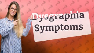 What are 5 dysgraphia symptoms [upl. by Nickles64]