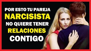 ¿Por qué tu PAREJA NARCISISTA NO QUIERE tener RELACIONES CONTIGO [upl. by Peppy377]