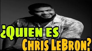 Quien Es Chris LeBron  9 datos Que Deberias De Saber [upl. by Niemad]