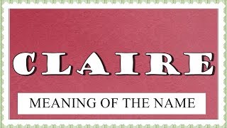 MEANING OF THE NAME CLAIRE WITH FUN FACTS ABOUT THIS NAME [upl. by Meedan]